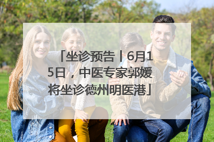 坐诊预告丨6月15日，中医专家郭媛将坐诊德州明医港