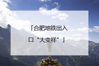 合肥地铁出入口“大变样”