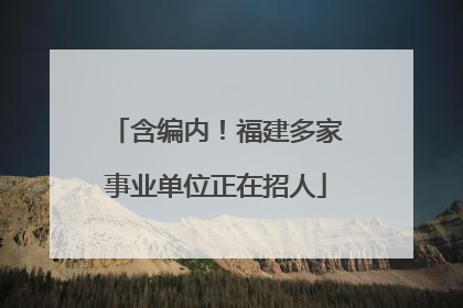 含编内！福建多家事业单位正在招人