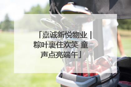嘉诚新悦物业｜粽叶裹住欢笑 童声点亮端午