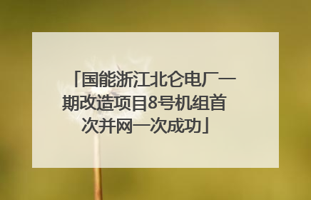 国能浙江北仑电厂一期改造项目8号机组首次并网一次成功