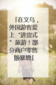 在义乌，外国游客爱上“进货式”旅游！部分商户零售额暴增