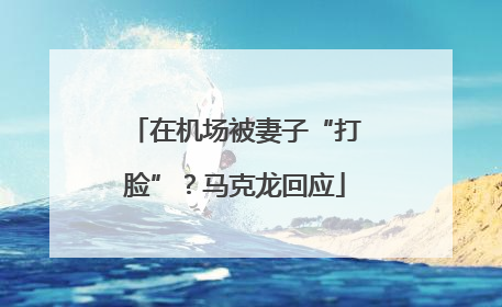 在机场被妻子“打脸”？马克龙回应