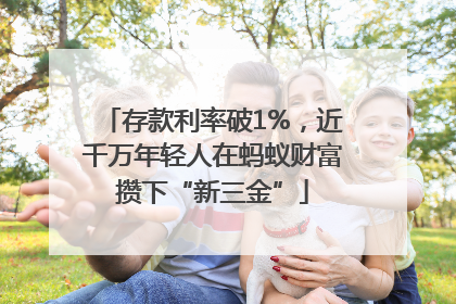 存款利率破1%，近千万年轻人在蚂蚁财富攒下“新三金”