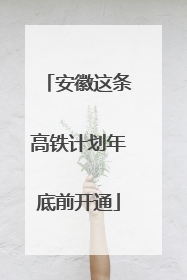 安徽这条高铁计划年底前开通
