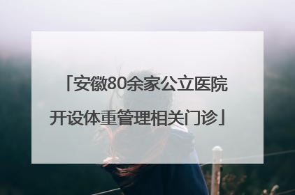 安徽80余家公立医院开设体重管理相关门诊
