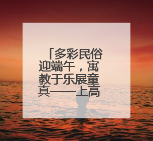 多彩民俗迎端午，寓教于乐展童真——上高街道魏家庄村萌娃传统文化盛宴