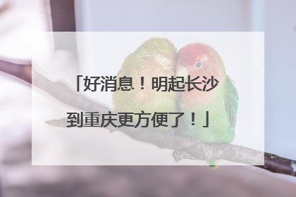 好消息！明起长沙到重庆更方便了！