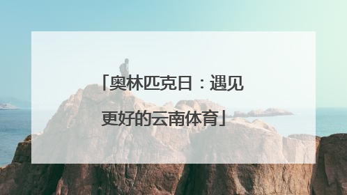 奥林匹克日：遇见更好的云南体育
