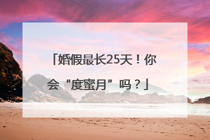 婚假最长25天！你会“度蜜月”吗？