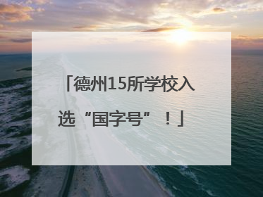 德州15所学校入选“国字号”！