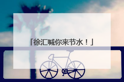 徐汇喊你来节水！