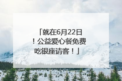 就在6月22日！公益爱心餐免费吃银座请客！