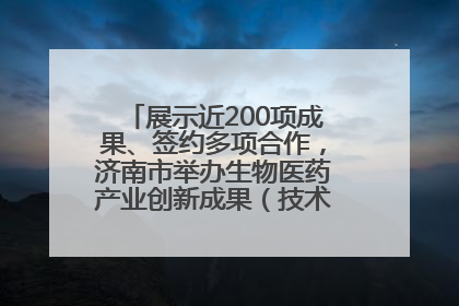 展示近200项成果、签约多项合作，济南市举办生物医药产业创新成果（技术）转化供需对接会