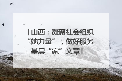 山西：凝聚社会组织“她力量”，做好服务基层“家”文章