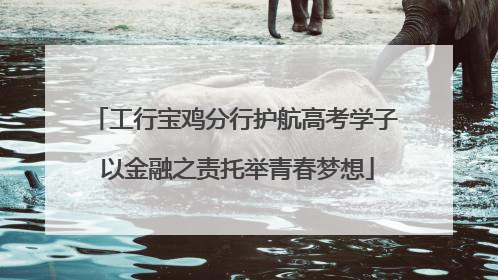 工行宝鸡分行护航高考学子 以金融之责托举青春梦想