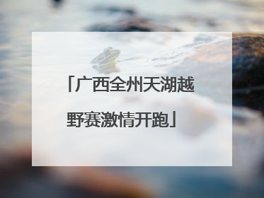 广西全州天湖越野赛激情开跑