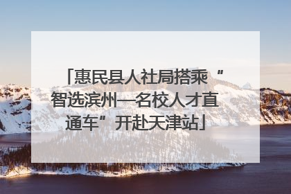 惠民县人社局搭乘“智选滨州—名校人才直通车”开赴天津站