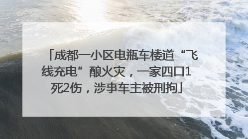 成都一小区电瓶车楼道“飞线充电”酿火灾，一家四口1死2伤，涉事车主被刑拘