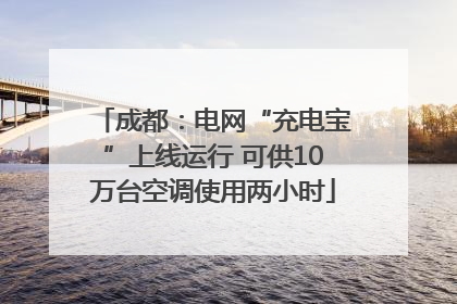 成都：电网“充电宝”上线运行 可供10万台空调使用两小时