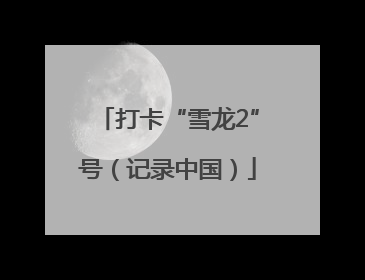 打卡“雪龙2”号（记录中国）