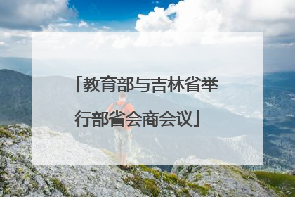 教育部与吉林省举行部省会商会议