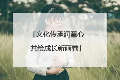 文化传承润童心 共绘成长新画卷