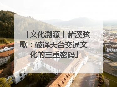文化溯源丨赭溪弦歌：破译天台交通文化的三重密码