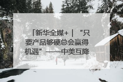 新华全媒+｜“只要产品够硬总会赢得机遇”——中美互降关税落地一线观察