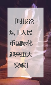 时报论坛丨人民币国际化迎来重大突破