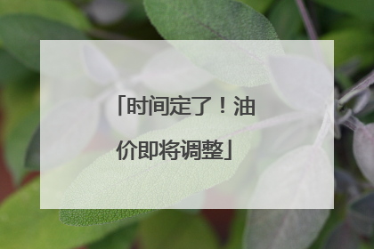 时间定了!油价即将调整