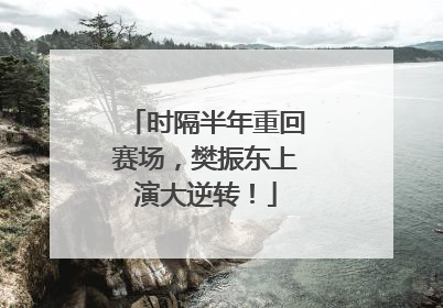 时隔半年重回赛场，樊振东上演大逆转！