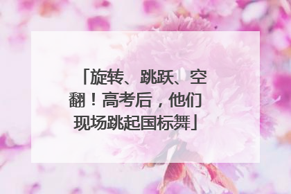 旋转、跳跃、空翻！高考后，他们现场跳起国标舞