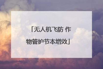 无人机飞防 作物管护节本增效
