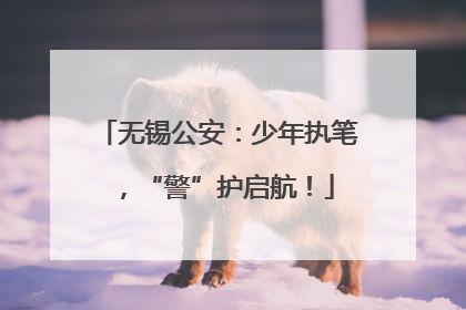 无锡公安：少年执笔，“警”护启航！