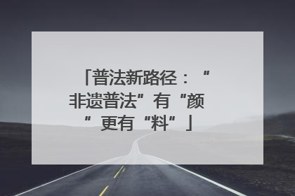 普法新路径：“非遗普法”有“颜”更有“料”