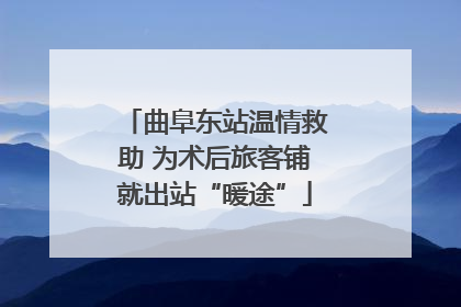 曲阜东站温情救助 为术后旅客铺就出站“暖途”