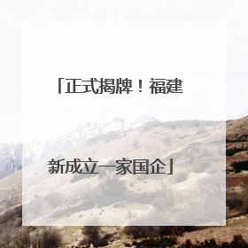 正式揭牌！福建新成立一家国企