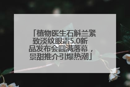 植物医生石斛兰紧致淡纹眼霜5.0新品发布会圆满落幕，景甜推介引爆热潮