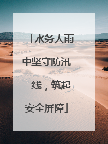 水务人雨中坚守防汛一线，筑起安全屏障