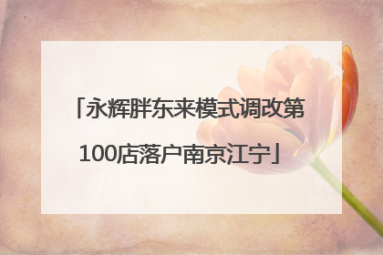 永辉胖东来模式调改第100店落户南京江宁