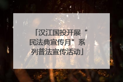 汉江国投开展“民法典宣传月”系列普法宣传活动