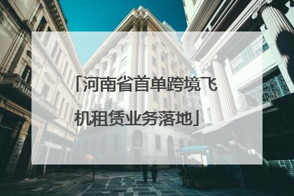 河南省首单跨境飞机租赁业务落地