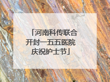 河南科传联合开封一五五医院庆祝护士节