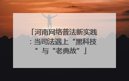 河南网络普法新实践：当司法遇上“黑科技”与“老典故”