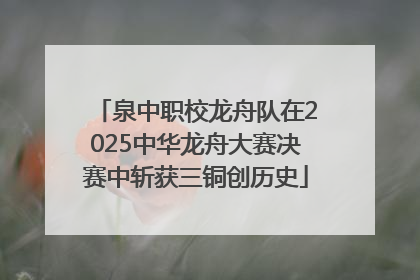 泉中职校龙舟队在2025中华龙舟大赛决赛中斩获三铜创历史