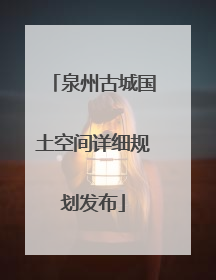 泉州古城国土空间详细规划发布