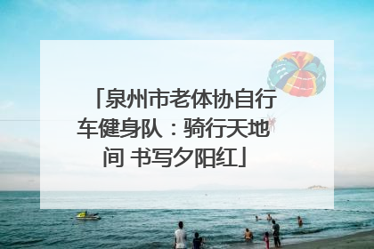泉州市老体协自行车健身队：骑行天地间 书写夕阳红