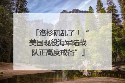 洛杉矶乱了！“美国现役海军陆战队正高度戒备”