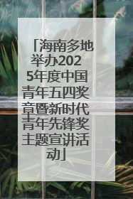 海南多地举办2025年度中国青年五四奖章暨新时代青年先锋奖主题宣讲活动